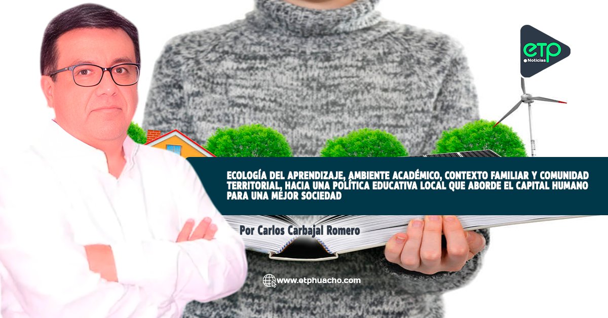 Ecología del aprendizaje, ambiente académico, contexto familiar y comunidad territorial, hacia una política educativa local que aborde el capital humano para una mejor sociedad